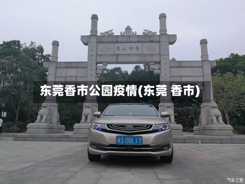 东莞香市公园疫情(东莞 香市)-第2张图片
