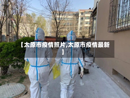 【太原市疫情照片,太原市疫情最新】