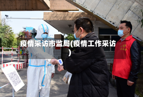 疫情采访市监局(疫情工作采访)