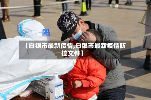【白银市最新疫情,白银市最新疫情防控文件】