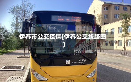 伊春市公交疫情(伊春公交线路图)-第2张图片