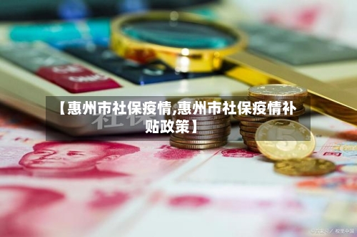 【惠州市社保疫情,惠州市社保疫情补贴政策】