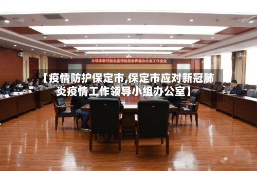 【疫情防护保定市,保定市应对新冠肺炎疫情工作领导小组办公室】