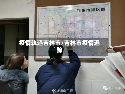 疫情轨迹吉林市/吉林市疫情追踪-第2张图片