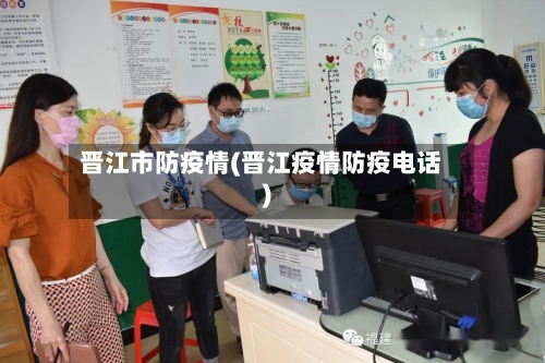 晋江市防疫情(晋江疫情防疫电话)-第2张图片