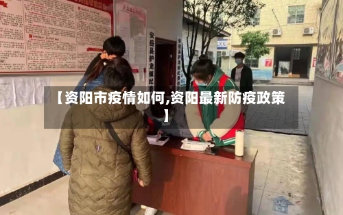 【资阳市疫情如何,资阳最新防疫政策】-第2张图片