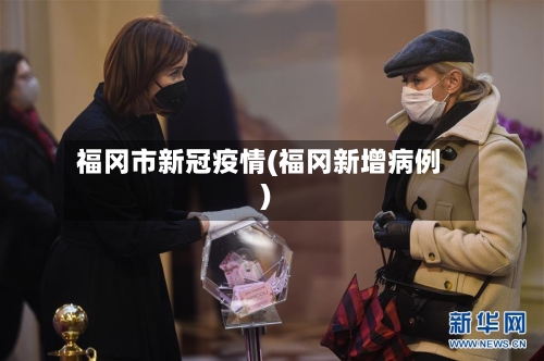 福冈市新冠疫情(福冈新增病例)