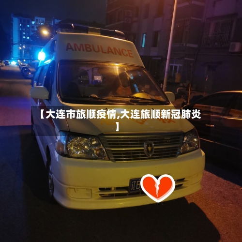【大连市旅顺疫情,大连旅顺新冠肺炎】-第3张图片