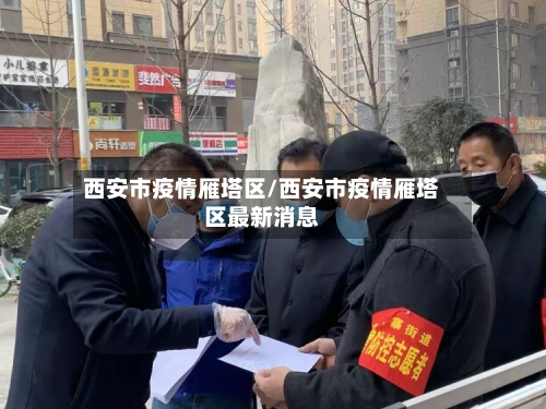 西安市疫情雁塔区/西安市疫情雁塔区最新消息-第2张图片