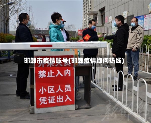 邯郸市疫情账号(邯郸疫情询问热线)-第2张图片