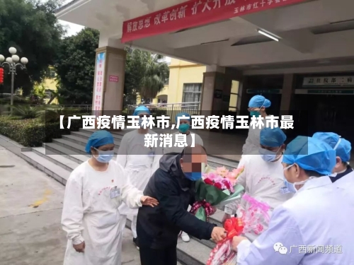 【广西疫情玉林市,广西疫情玉林市最新消息】-第3张图片