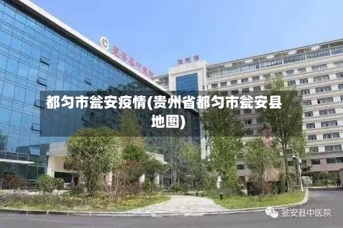 都匀市瓮安疫情(贵州省都匀市瓮安县地图)