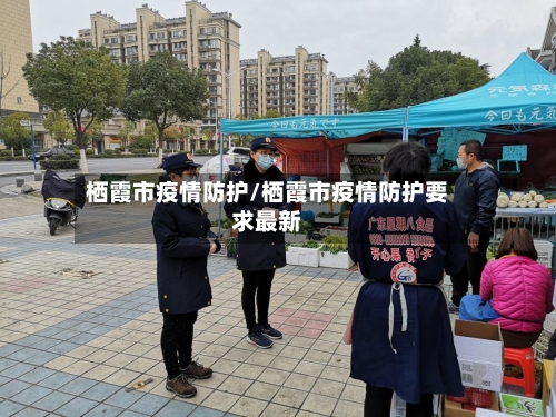 栖霞市疫情防护/栖霞市疫情防护要求最新