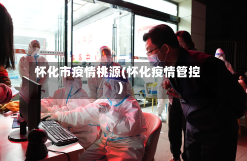 怀化市疫情桃源(怀化疫情管控)-第2张图片