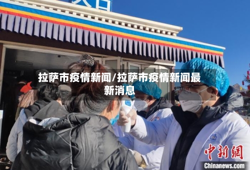 拉萨市疫情新闻/拉萨市疫情新闻最新消息