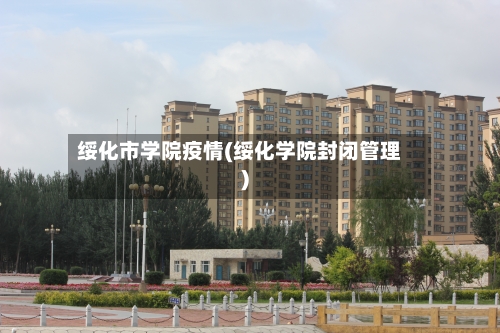 绥化市学院疫情(绥化学院封闭管理)