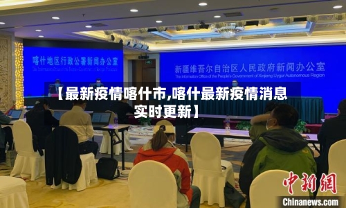 【最新疫情喀什市,喀什最新疫情消息实时更新】