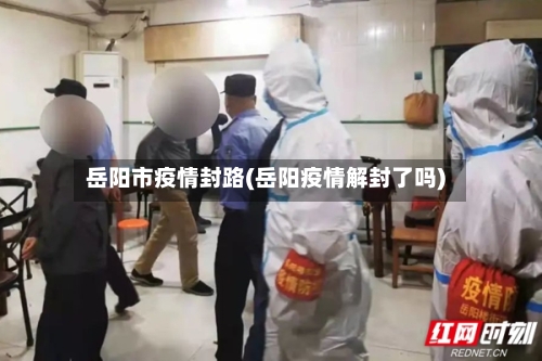 岳阳市疫情封路(岳阳疫情解封了吗)