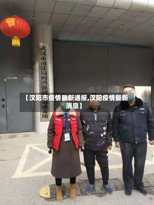 【汉阳市疫情最新通报,汉阳疫情最新消息】-第2张图片