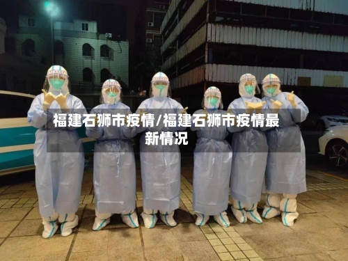 福建石狮市疫情/福建石狮市疫情最新情况-第2张图片