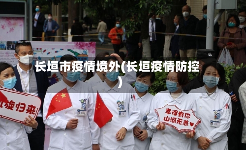 长垣市疫情境外(长垣疫情防控)-第3张图片
