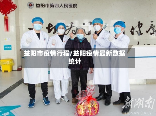 益阳市疫情行程/益阳疫情最新数据统计