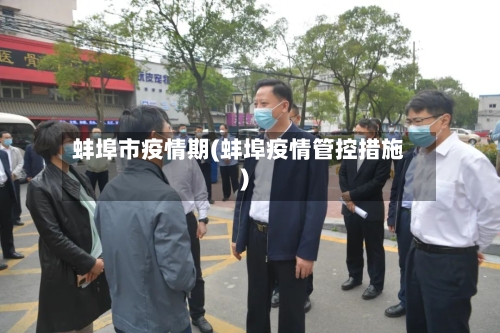 蚌埠市疫情期(蚌埠疫情管控措施)