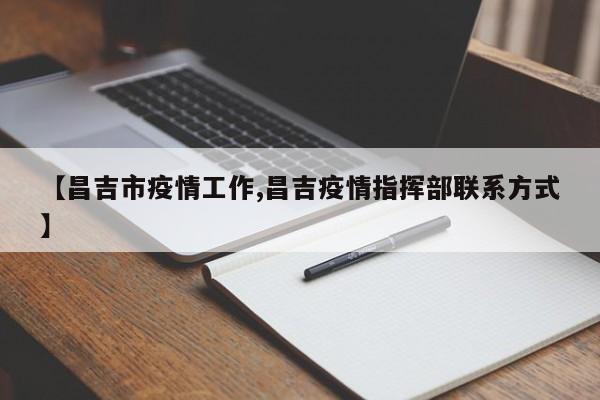 【昌吉市疫情工作,昌吉疫情指挥部联系方式】