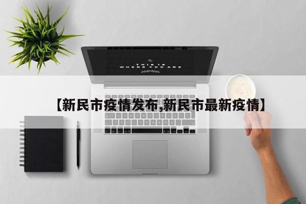 【新民市疫情发布,新民市最新疫情】