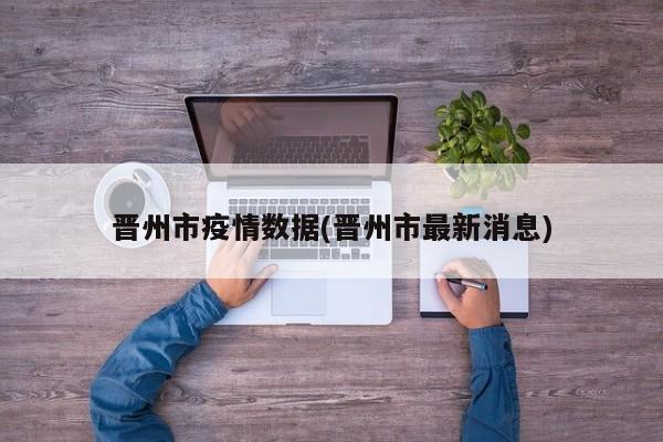 晋州市疫情数据(晋州市最新消息)