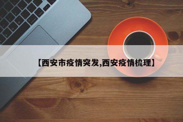 【西安市疫情突发,西安疫情梳理】