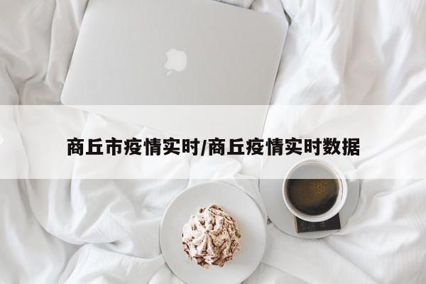 商丘市疫情实时/商丘疫情实时数据