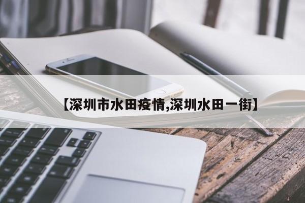 【深圳市水田疫情,深圳水田一街】